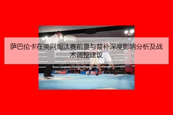 sa-ba-lun-ka-zai-mei-wang-tao-tai-sai-qian-jing-yu-ti-bu-shen-du-ying-xiang-fen-xi-ji-zhan-shu-tiao-zheng-jian-yi-2-714.jpg
